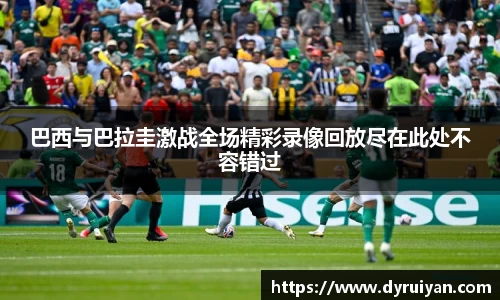 巴西与巴拉圭激战全场精彩录像回放尽在此处不容错过
