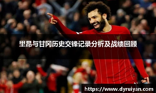 里昂与甘冈历史交锋记录分析及战绩回顾